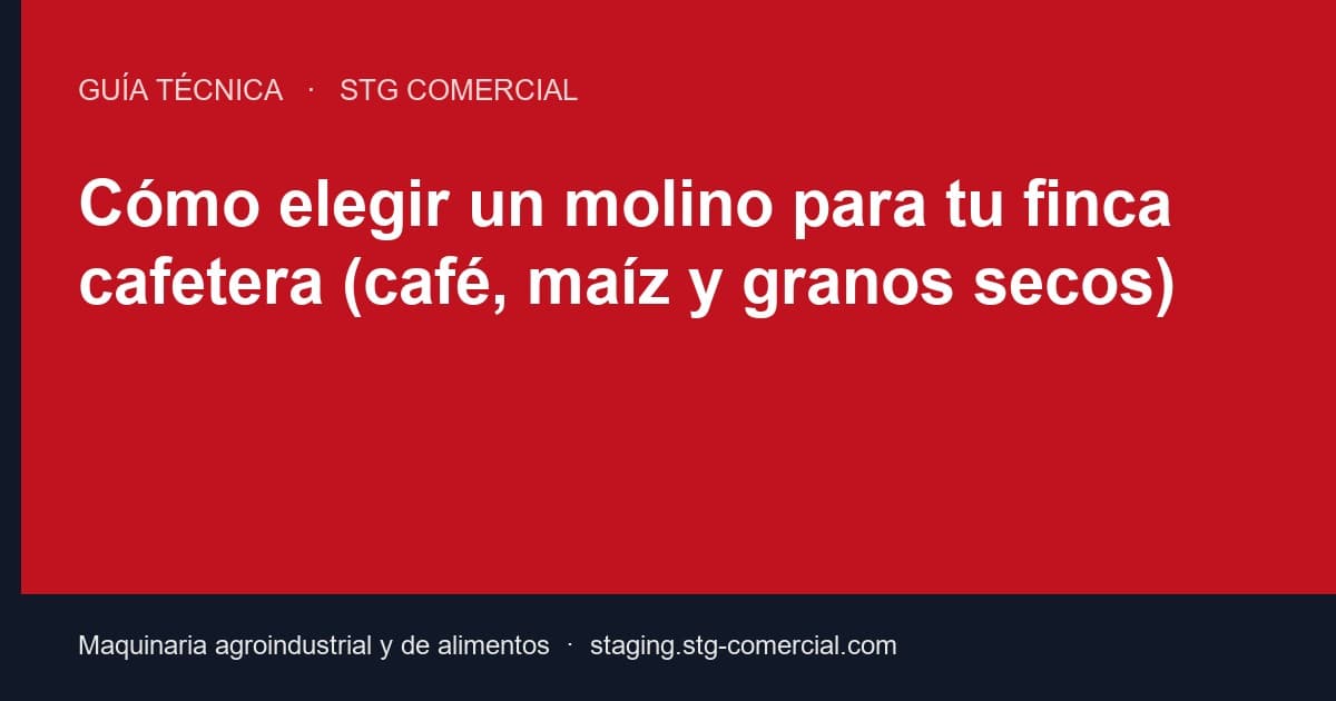 Cómo elegir un molino para tu finca cafetera (café, maíz y granos secos)